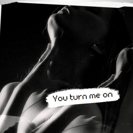 You turn me on