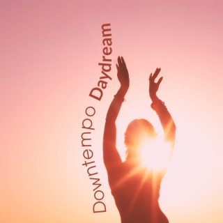 Downtempo Daydream (Time to Soothe Your Mind and Enjoy the Summer)
