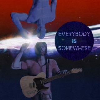 Everybody Is Somewhere