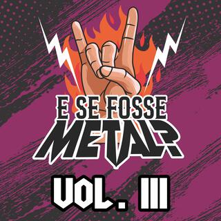 E se Fosse Metal? Vol. III