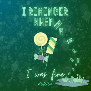 I remember when I was fine