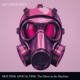 HOT PINK APOCALYPSE: The Ghost in the Machine