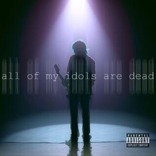 all of my idols are dead