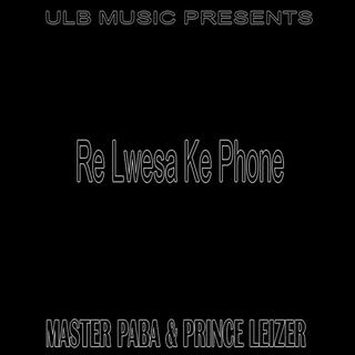 Re Lwesa Ke Phone ft. Prince Leizer & Master Paba cover art