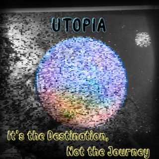 Utopia Pt. 2: It's the Destination, Not the Journey