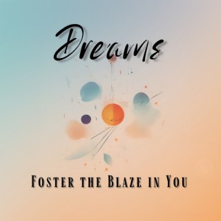 Dreams : Foster the Blaze in You
