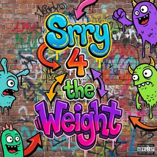 Srry 4 The Weight