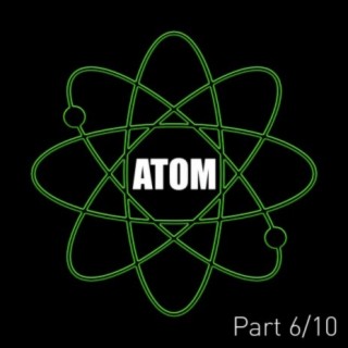 Atom (Pt. 6)