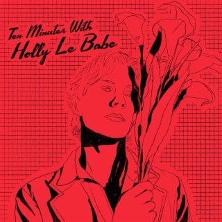 Ten Minutes with Holly Le Babe
