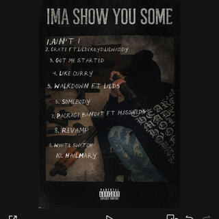 Ima show you some