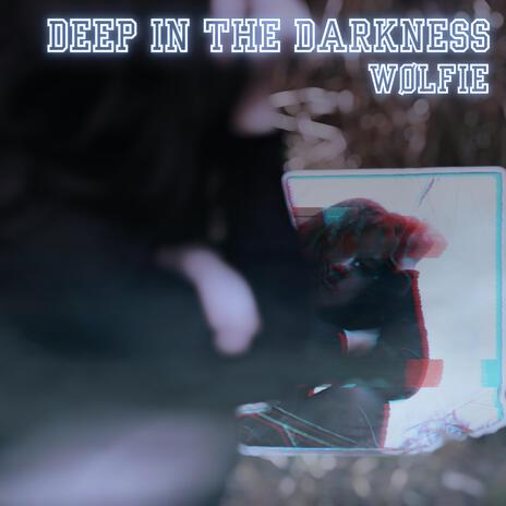 Deep in the Darkness