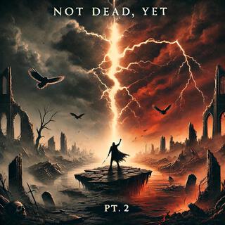 Not Dead, Yet, Pt. 2