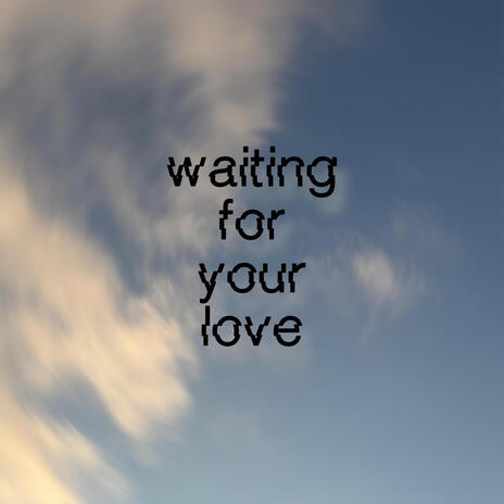 Waiting for your love