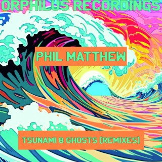 Phil Matthew - Tsunami & Ghosts (The Remix EP)