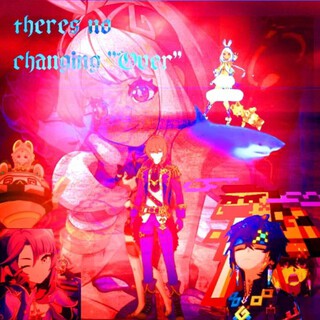 Theres no changing Over