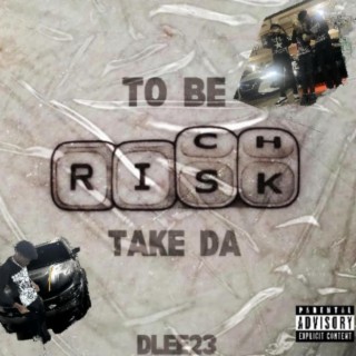 To Be Rich , Take Da Risk