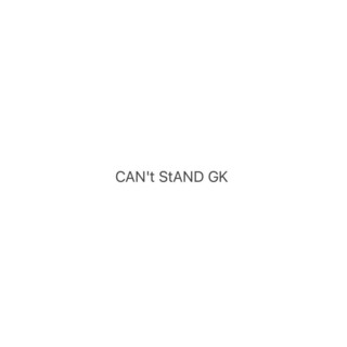 CAN'T STAND GK