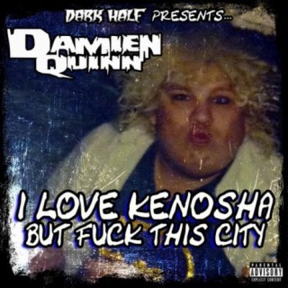 Dark Half Presents Damien Quinn: I Love Kenosha but Fuck This City
