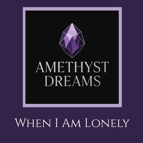 When I Am Lonely ft. Amethyst Dreams