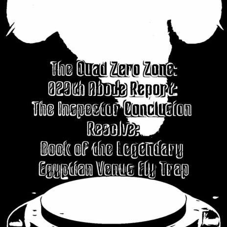 The Quad Zero Zone: 829th Abode Report: The Ispector Conclusion Resolve: Book of the Legendary Egyptian Venus Fly Trap: Book Six cover art