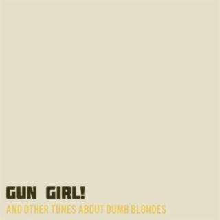 Gun Girl! and Other Tunes About Dumb Blondes