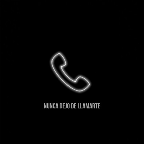 Nunca dejo de llamarte