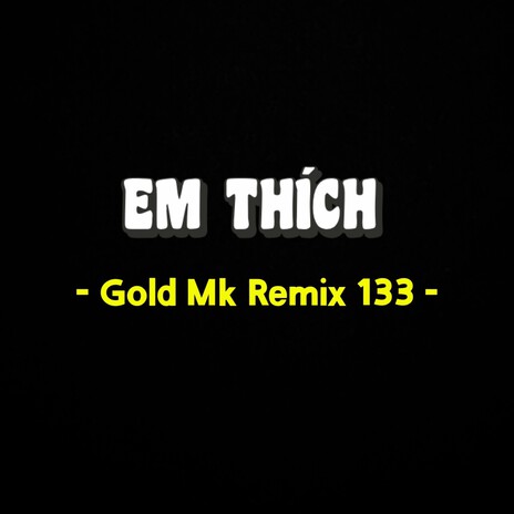 Em Thích (Gold Mk Remix 133) cover art