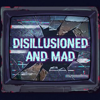 Disillusioned And Mad