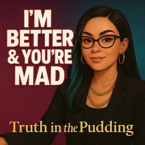 I’M BETTER & YOU’RE MAD
