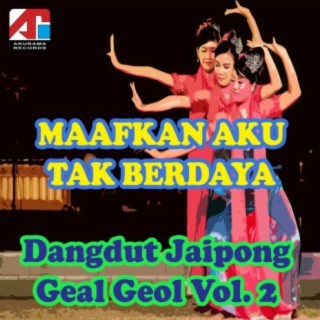 Maafkan Aku Tak Berdaya - Dangdut Jaipong Geal Geol, Vol. 2