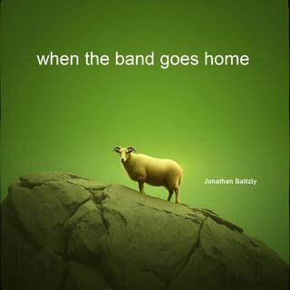 when the band goes home