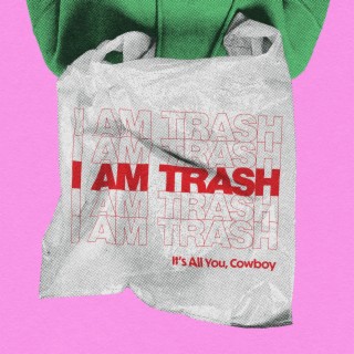 I Am Trash