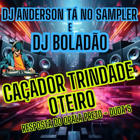 Caçador Trindade Oteiro (resposta do opala preto - duda's) ft. DJ Boladão cover art