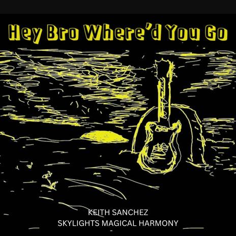 HEY BRO, WHERE'D YOU GO ft. KEITH SANCHEZ cover art