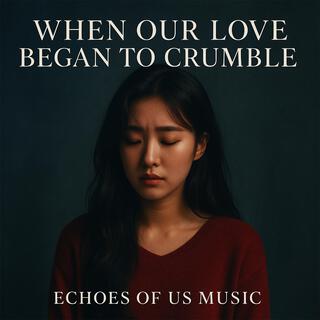 When Our Love Began to Crumble