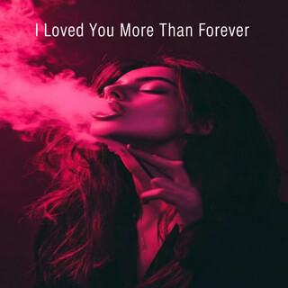 I Loved You More Than Forever