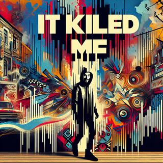 It killed me
