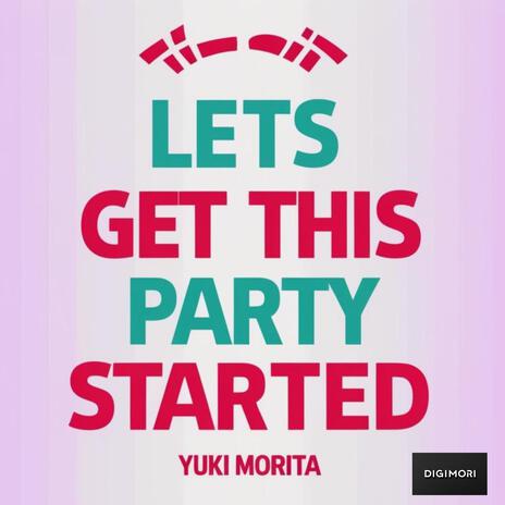 LETS GET THIS PARTY STARTED
