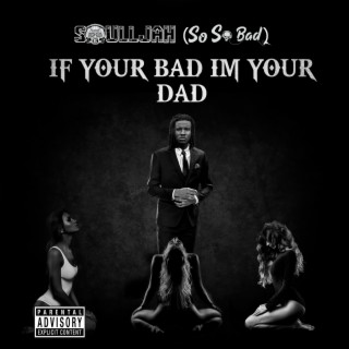 If Your Bad I'm Your Dad