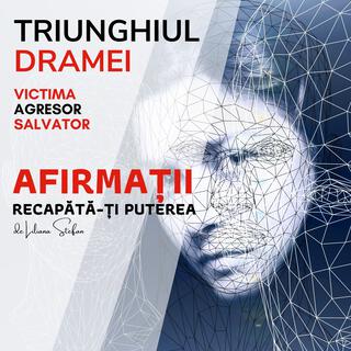 Recapătă-ți Puterea - Afirmații- Ieși din Triunghiul Dramei