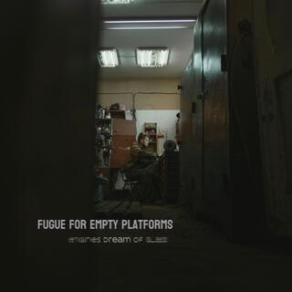 Fugue for empty platforms