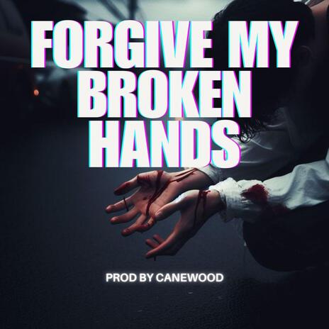 Forgive My Broken Hands