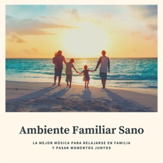 Ambiente Familiar Sano: La Mejor Música para Relajarse en Familia y Pasar Momentos Juntos