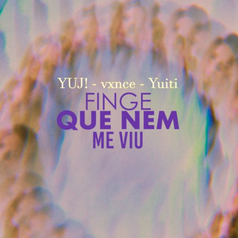Finge Que Nem Me Viu ft. vxnce & Yuiti cover art