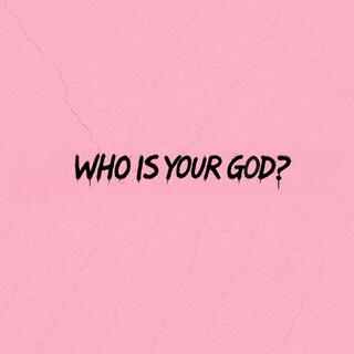 WHO IS YOUR GOD?