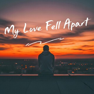My Love Fell Apart