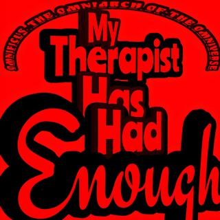 My Therapist Has Had Enough!