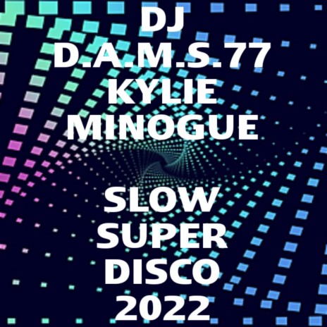 DJ D.A.M.S.77 KYLIE MINOGUE (SLOW) REMIX SUPER DISCO 2022 cover art