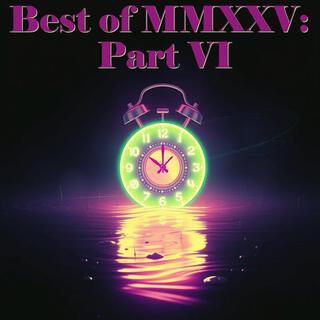 Best of MMXXV: Part VI