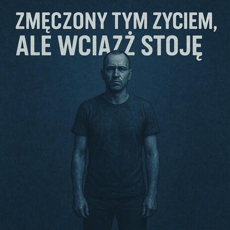 ZMĘCZONY TYM ŻYCIEM, ALE WCIĄŻ STOJĘ cover art
